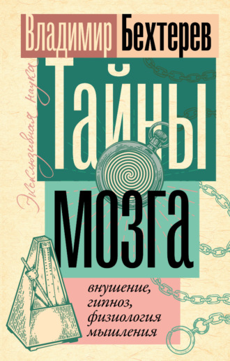 . Тайны мозга: внушение, гипноз, физиология мышления