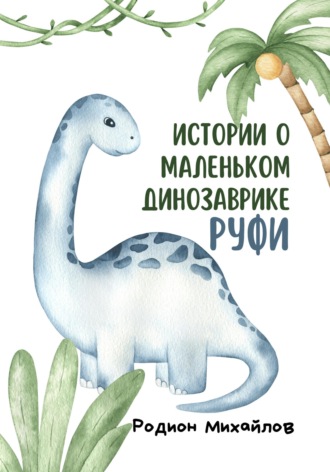 Родион Михайлов. Истории о маленьком динозаврике Руфи