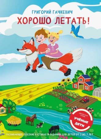 Григорий Гачкевич. Хорошо летать! Пособие для развития мышления, внимания и мелкой моторики для детей 3-7 лет