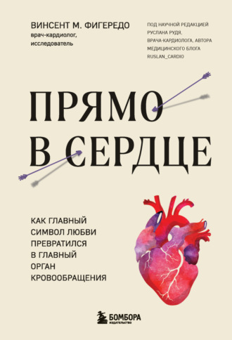 Винсент М. Фигередо. Прямо в сердце. Как главный символ любви превратился в главный орган кровообращения