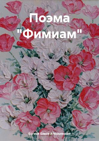 Богиня Елена Атюрьевская. Поэма «Фимиам»