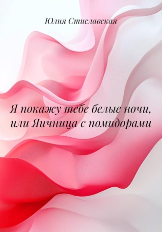 . Я покажу тебе белые ночи, или Яичница с помидорами
