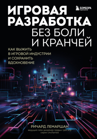 Ричард Лемаршан. Игровая разработка без боли и кранчей. Как выжить в игровой индустрии и сохранить вдохновение
