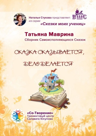 Татьяна Александровна Маврина. Сказка сказывается, дело делается. Сборник Самоисполняющихся Сказок