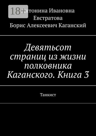 Антонина Ивановна Евстратова. Девятьсот страниц из жизни полковника Каганского. Книга 3. Танкист