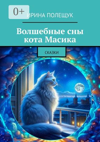 Ирина Полещук. Волшебные сны кота Масика. Сказки
