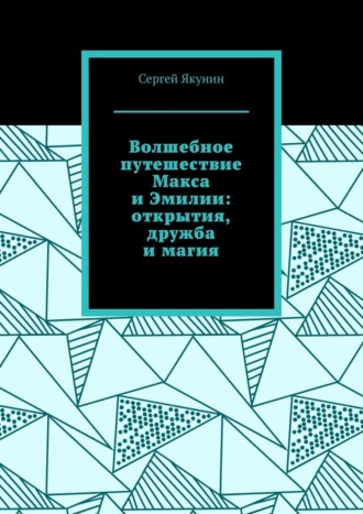 Сергей Якунин. Волшебное путешествие Макса и Эмилии: открытия, дружба и магия