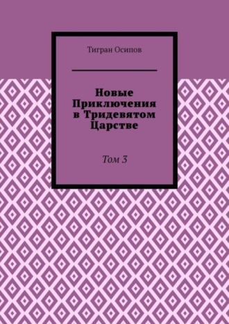 Тигран Осипов. Новые Приключения в Тридевятом Царстве. Том 3