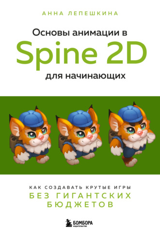 Анна Лепешкина. Основы анимации в Spine 2D для начинающих. Как создавать крутые игры без гигантских бюджетов