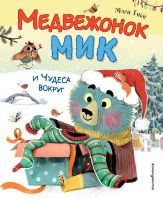 Мари Тиби. Медвежонок Мик и чудеса вокруг