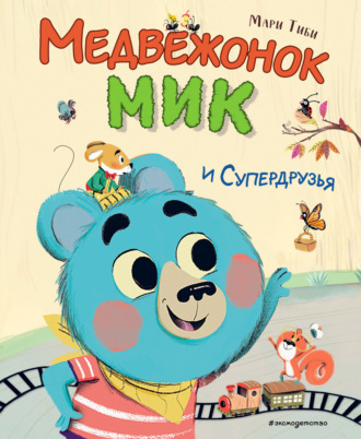 Мари Тиби. Медвежонок Мик и супердрузья