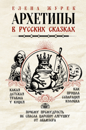 Елена Журек. Архетипы в русских сказках. Какая детская травма у Кощея. Как прошла сепарация Колобка. Почему премудрость не спасла Царевну-лягушку от абьюзера