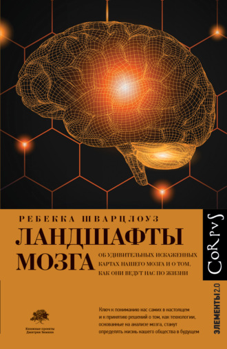 Ребекка Шварцлоуз. Ландшафты мозга. Об удивительных искаженных картах нашего мозга и о том, как они ведут нас по жизни