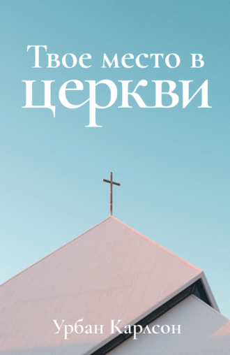 Урбан Карлсон. Твое место в церкви