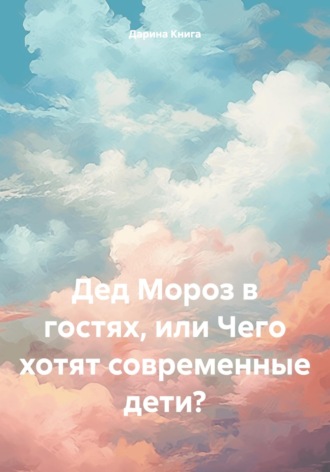 Дарина Книга. Дед Мороз в гостях, или Чего хотят современные дети?
