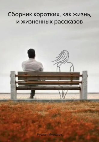 . Сборник коротких, как жизнь, и жизненных рассказов
