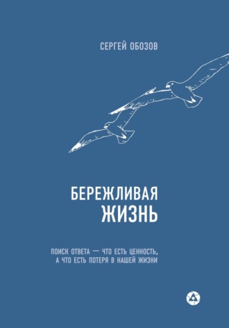 Сергей Александрович Обозов. Бережливая жизнь. Поиск ответа – что есть ценность, а что есть потеря в нашей жизни