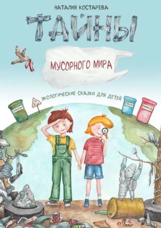 Наталия Костарева. Тайны Мусорного мира. Экологические сказки для детей