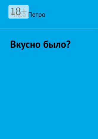 . Вкусно было?