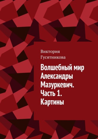 . Волшебный мир Александры Мазуркевич. Часть 1. Картины