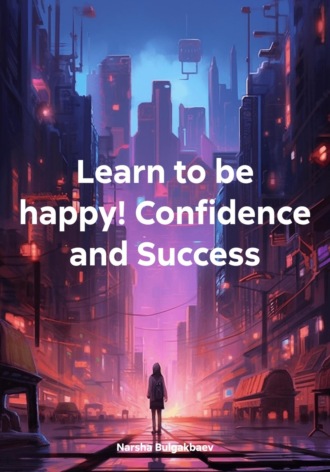 . Learn to be happy! Confidence and Success