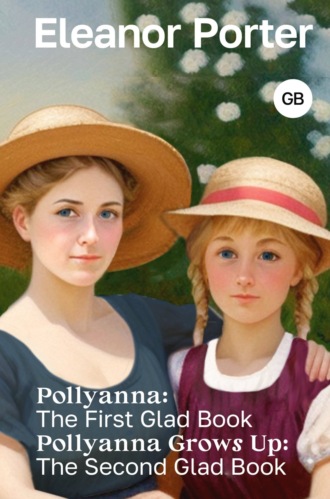 . Pollyanna: The First Glad Book. Pollyanna Grows Up: The Second Glad Book / Поллианна. Поллианна вырастает