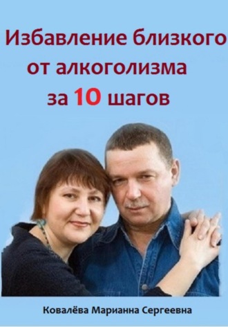 Марианна Ковалева. Избавление близкого от алкоголизма за 10 шагов