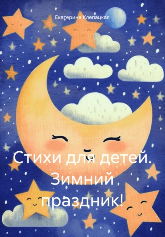 Екатерина Сергеевна Клепацкая. Стихи для детей. Зимний праздник!
