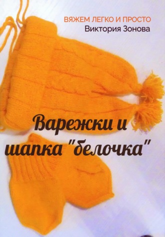Виктория Зонова. Варежки и шапка «белочка». Вяжем легко и просто