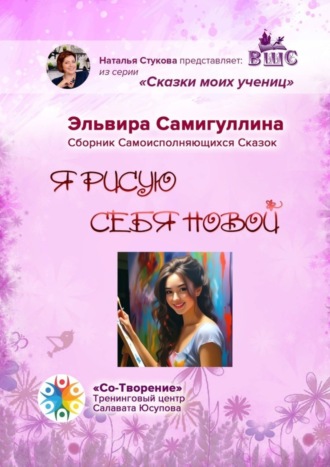 Эльвира Зульфировна Самигуллина. Я рисую себя новой. Сборник самоисполняющихся сказок