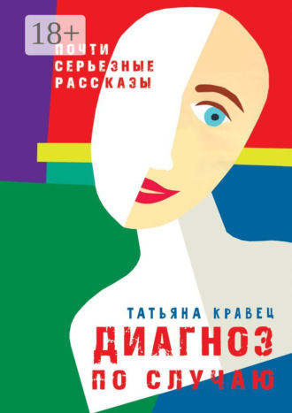 Татьяна Кравец. Диагноз по случаю. Почти серьезные рассказы