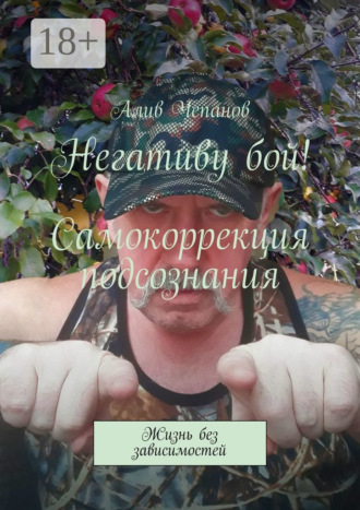 . Негативу бой! Самокоррекция подсознания. Жизнь без зависимостей