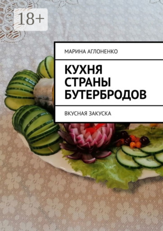 Марина Сергеевна Аглоненко. Кухня страны бутербродов. Вкусная закуска