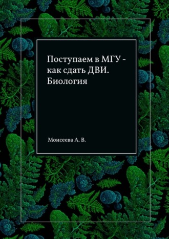 Анна Владимировна Моисеева. Поступаем в МГУ – как сдать ДВИ. Биология