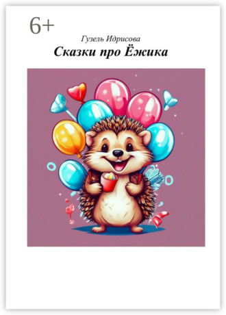 Гузель Губаевна Идрисова. Сказки про ёжика