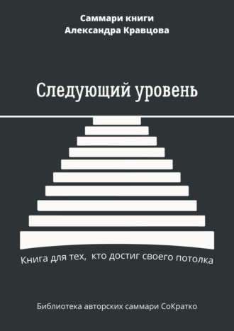 . Саммари книги Александра Кравцова «Следующий уровень. Книга для тех, кто достиг своего потолка»