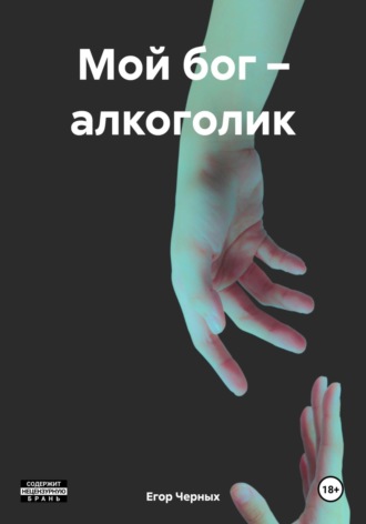 Егор Черных. Мой бог – алкоголик