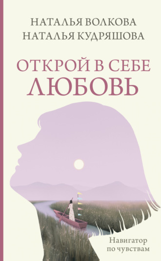 Наталья Волкова. Открой в себе любовь. Навигатор по чувствам