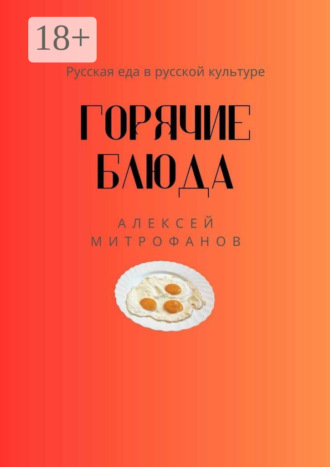 Алексей Митрофанов. Горячие блюда. Русская еда в русской культуре