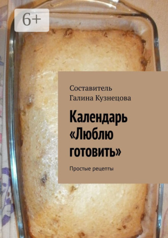 Галина Кузнецова. Календарь «Люблю готовить». Простые рецепты