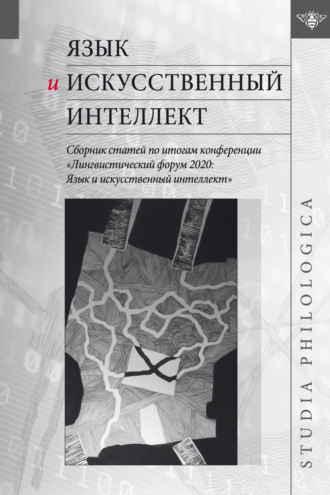 . Язык и искусственный интеллект. Сборник статей по итогам конференции «Лингвистический форум 2020. Язык и искусственный интеллект»