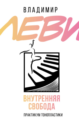 Владимир Леви. Внутренняя свобода. Практикум тонопластики