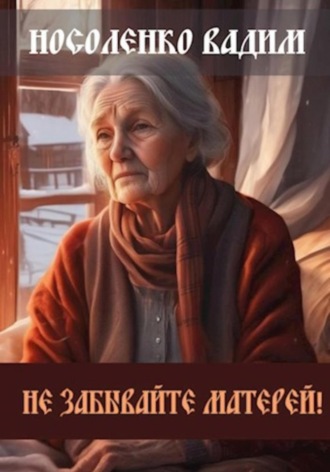 Вадим Павлович Носоленко. Не забывайте Матерей!