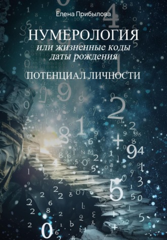 Елена Прибылова. Нумерология или жизненные коды даты рождения. Потенциал личности