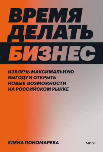 Елена Васильевна Пономарева. Время делать бизнес. Извлечь максимальную выгоду и открыть новые возможности на российском рынке