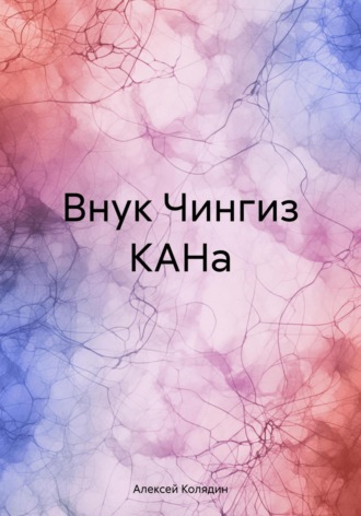 Алексей Колядин. Внук Чингиз КАНа