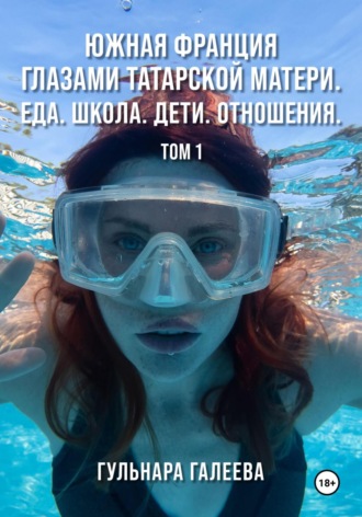 Гульнара Галеева. Южная Франция глазами татарской матери. Еда. Школа. Дети. Отношения.