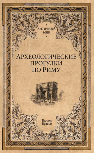 Гастон Буасье. Археологические прогулки по Риму