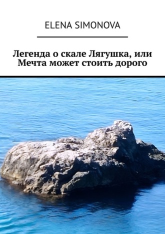Elena Simonova. Легенда о скале Лягушка, или Мечта может стоить дорого