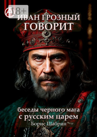 . Иван Грозный говорит. Беседы черного мага с русским царем